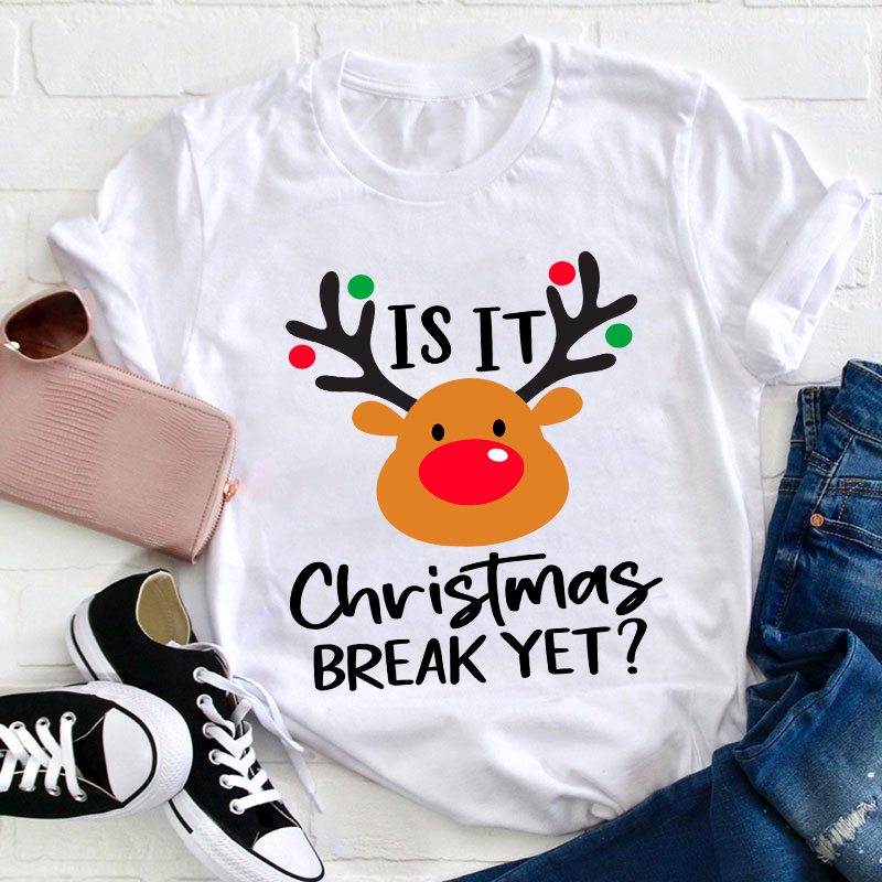 Is It Christmas Break Yet Teacher T-Shirt