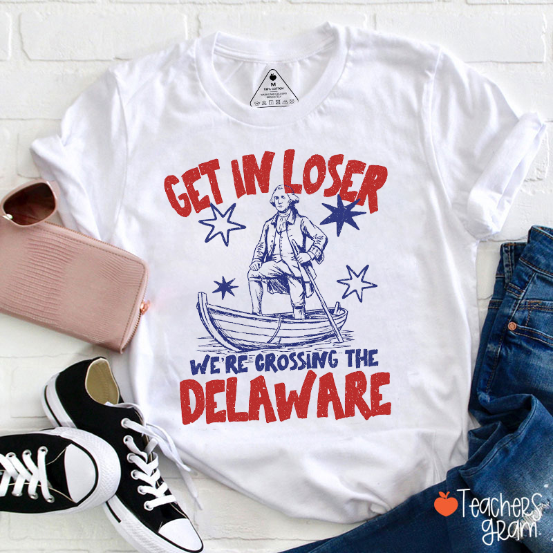 Get In Loser We're Crossing The Delaware Teacher T-Shirt