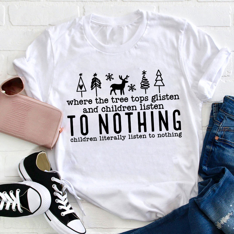 Where The Tree Tops Glisten And Children Listen To Nothing Teacher T-Shirt