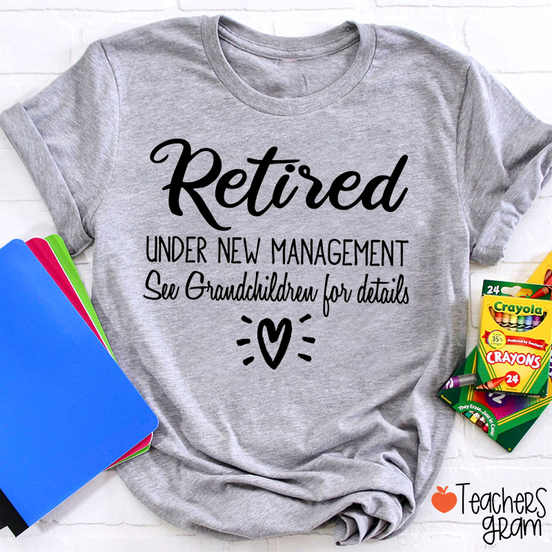 Retired Under New Management Teacher T-Shirt