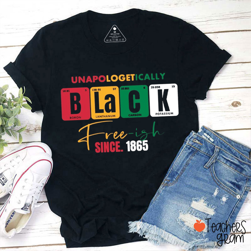 Unapologrtically Black Free-ish Teacher T-Shirt