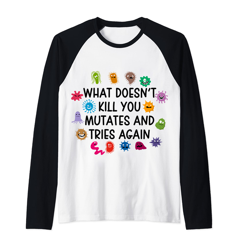 What Doesn't Kill You Mutates And Tries Again Teacher Raglan Long Sleeve T-Shirt