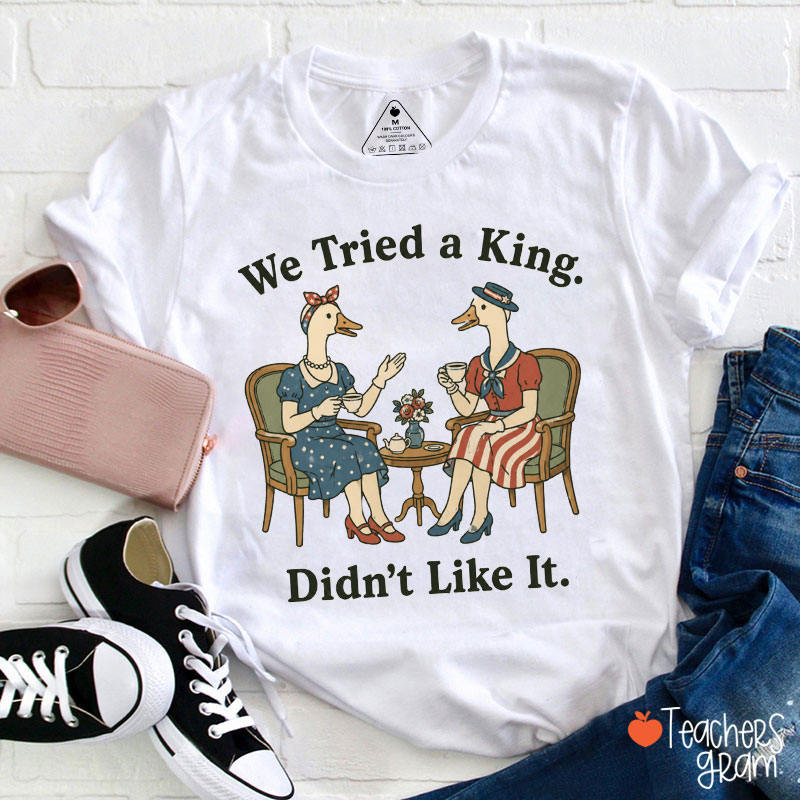 We Tried A King Didn't Like It Teacher T-Shirt