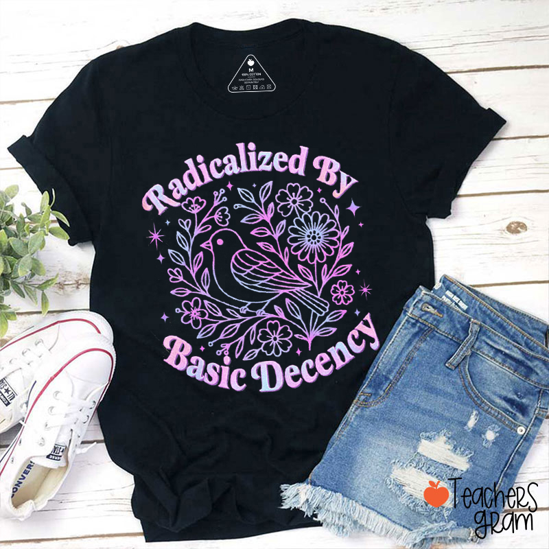 Radicalized By Basic Decency Democracy Teacher T-Shirt