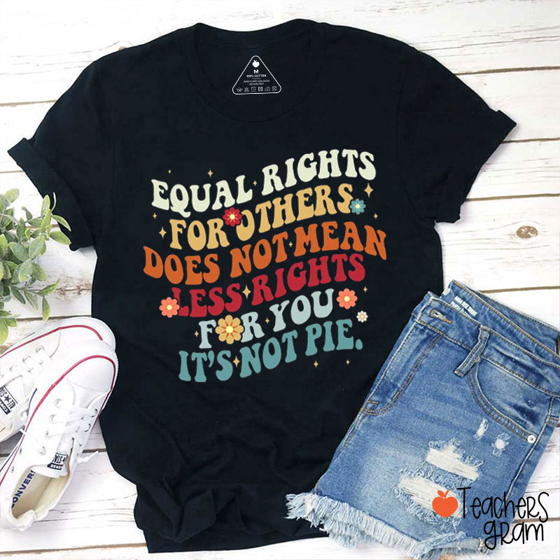 Equal Rights Is Not A Pie Teacher T-Shirt