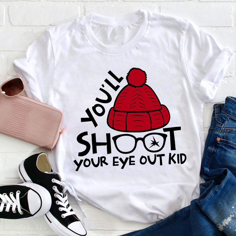 You'll Shoot Your Eye Out Kid Teacher T-Shirt