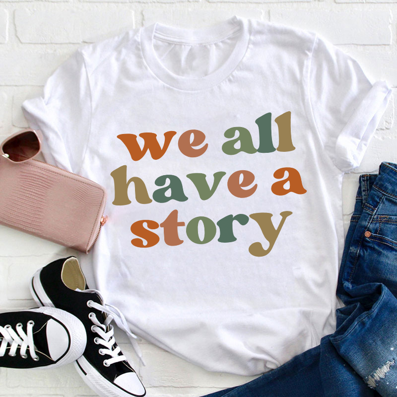 We All Have A Story Teacher T-Shirt