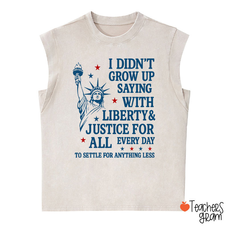 I Didn't Grow Up Saying With Liberty Justice For All Teacher Washed Tank Top