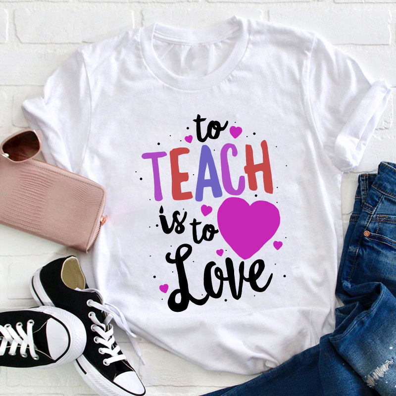 To Teach Is To Love Teacher T-Shirt
