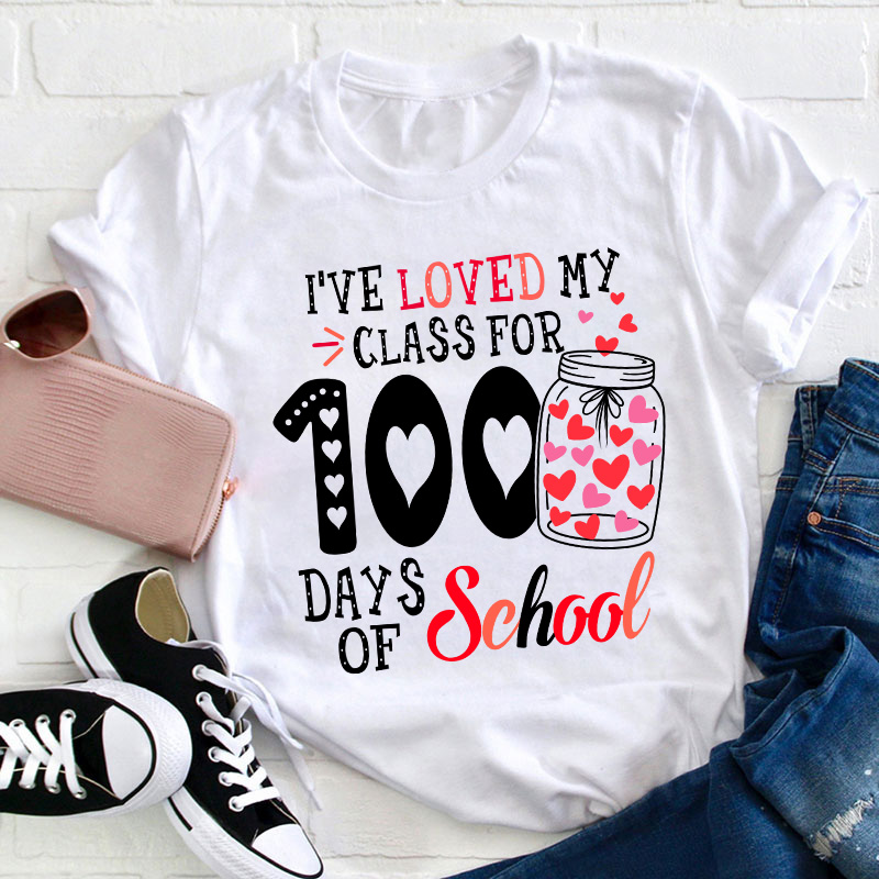 I've Loved My Class For 100 Days Of School Teacher T-Shirt