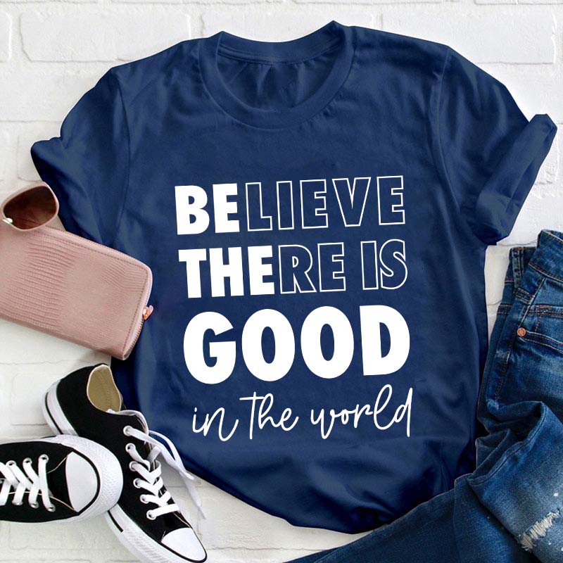 Believe There Is Good In The World Teacher T-Shirt