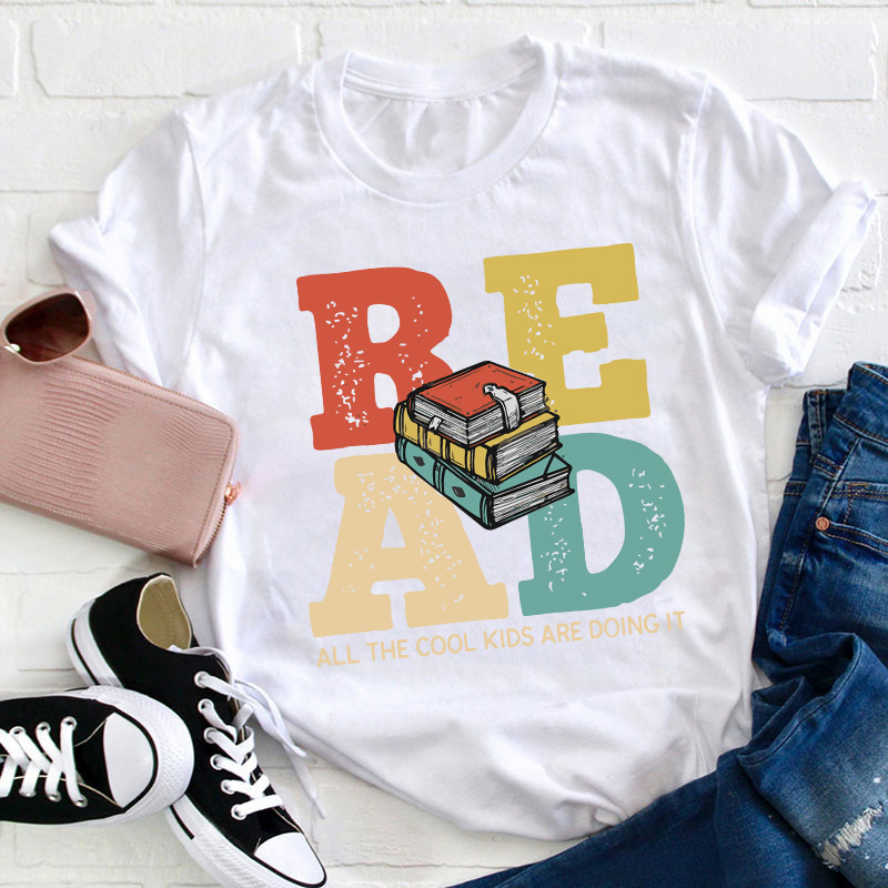 Read All The Cool Kids Are Doing It Teacher T-Shirt