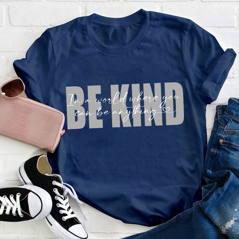 In A World Where You Can Be Anything Be Kind Teacher T-Shirt