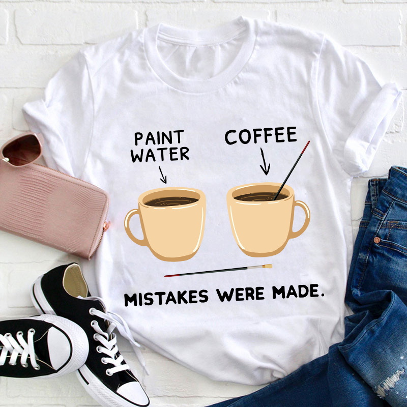 Art And Coffee Mistakes Were Made Teacher T-Shirt