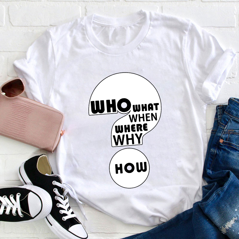 Who What When Where Why How Teacher T-Shirt