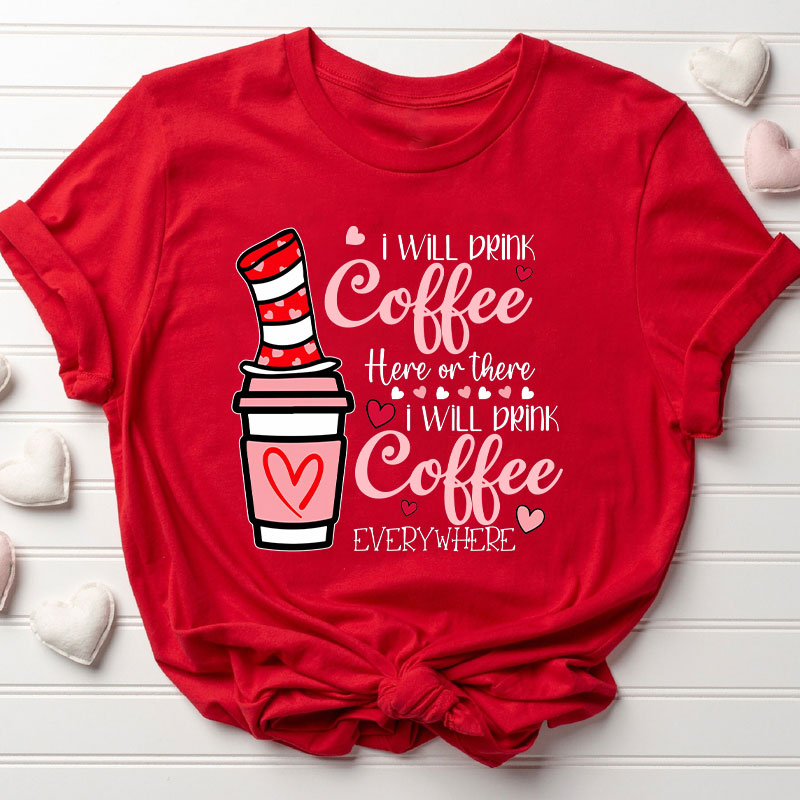 I Will Drink Coffee Here Or There Teacher T-Shirt