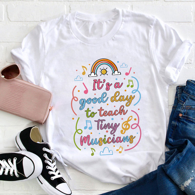 It's A Good Day To Teach Tiny Musicians Teacher T-Shirt