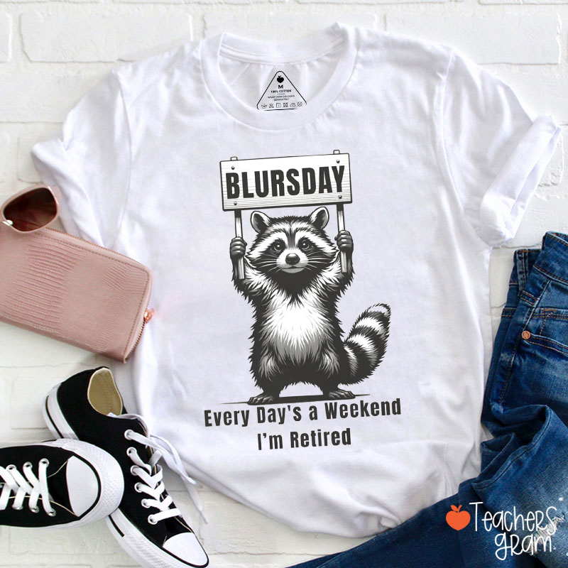 Blursday Every Day's A Weekend I'm Retired Teacher T-Shirt