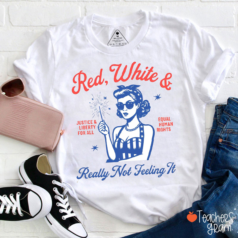 Red White Justice And Liberty Really Not Feeling It Teacher T-Shirt