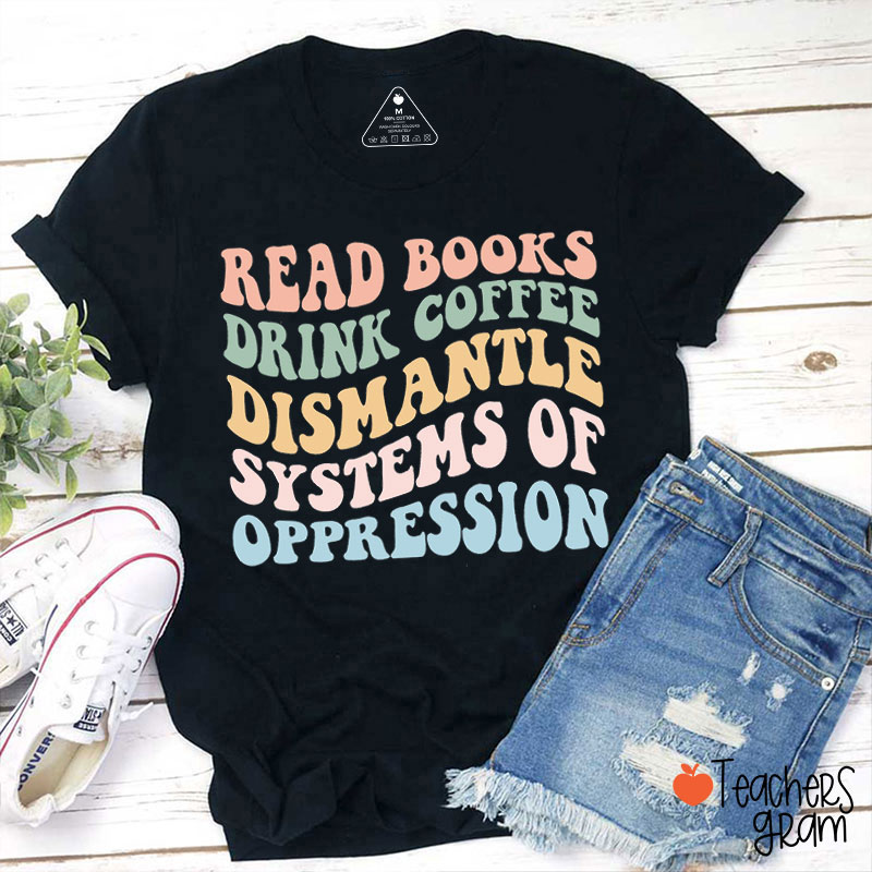 Dismantle Systems Of Oppression Teacher T-Shirt