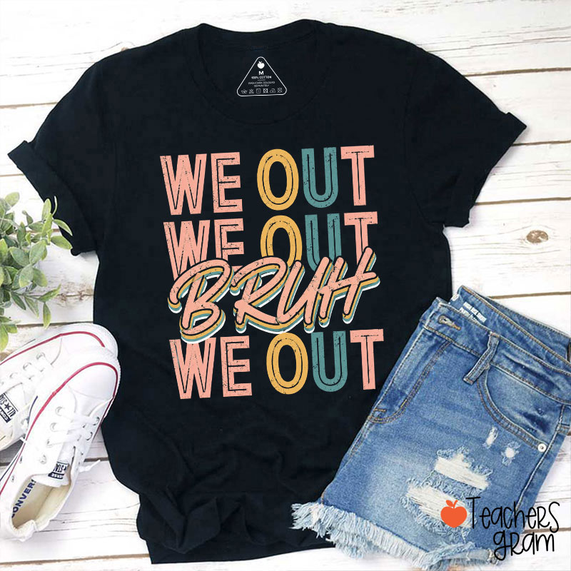 We Out We Out Bruh We Out Teacher T-Shirt