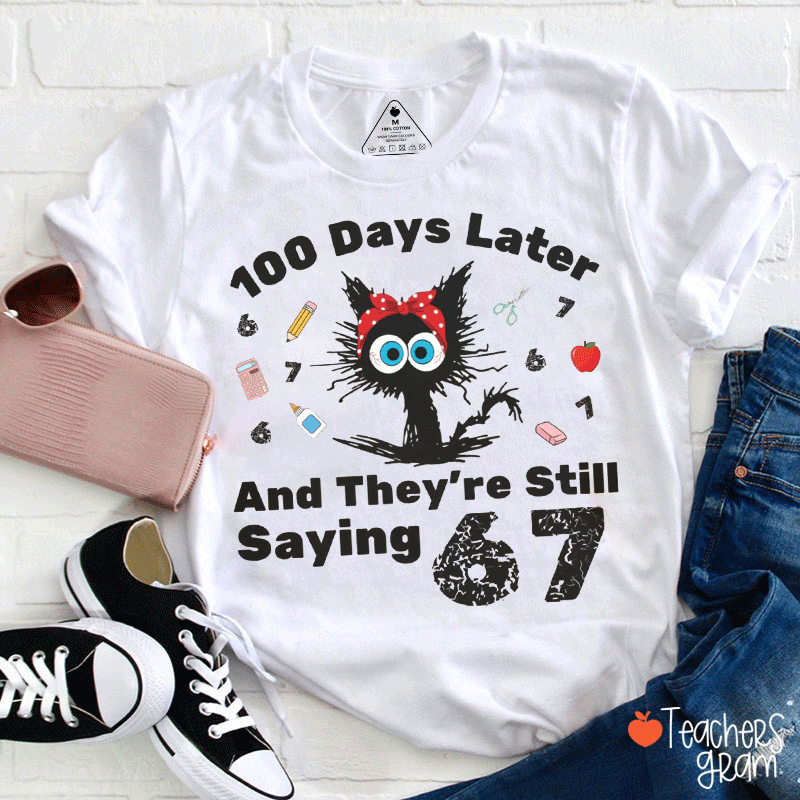 100 Days Later And They Are Still Saying 67 Teacher T-Shirt