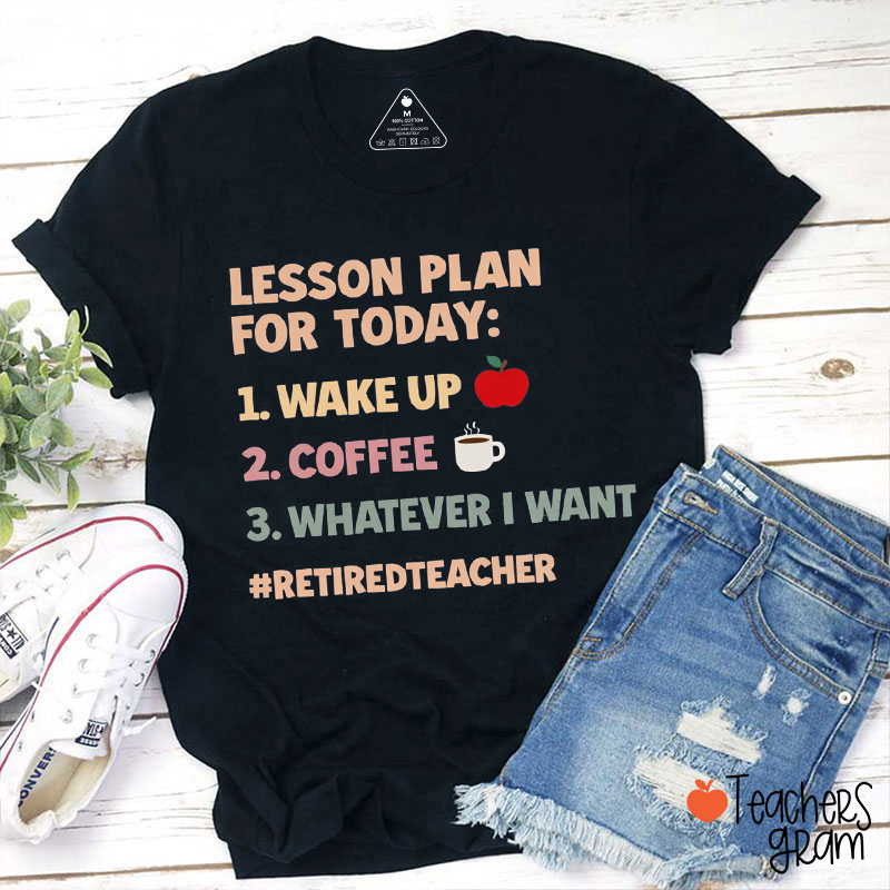 Lesson Plan For Today Wake Up Coffee Whatever I Want Teacher T-Shirt