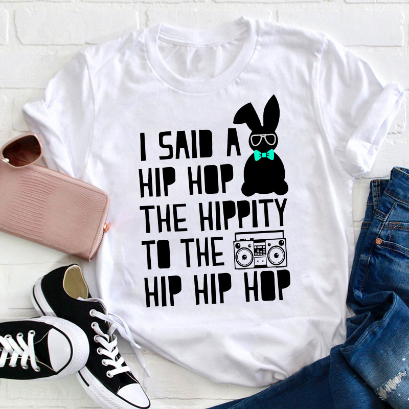 I Said A Hip Hop The Hippity Teacher T-Shirt