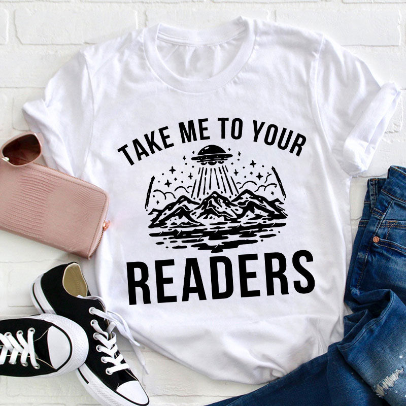 Take Me To Your Readers Teacher T-Shirt