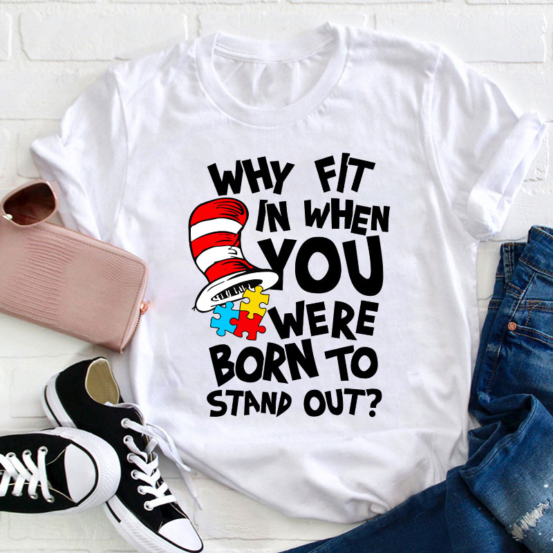 Why Fit In When You Were Born To Stand Out Teacher T-Shirt