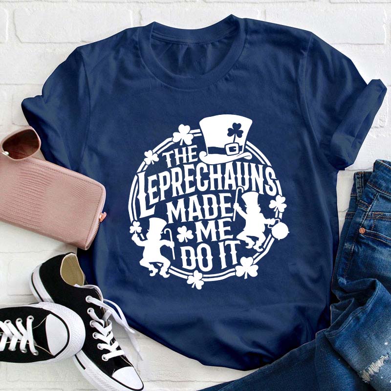 The Leprechauns Made Me Do It Teacher T-Shirt