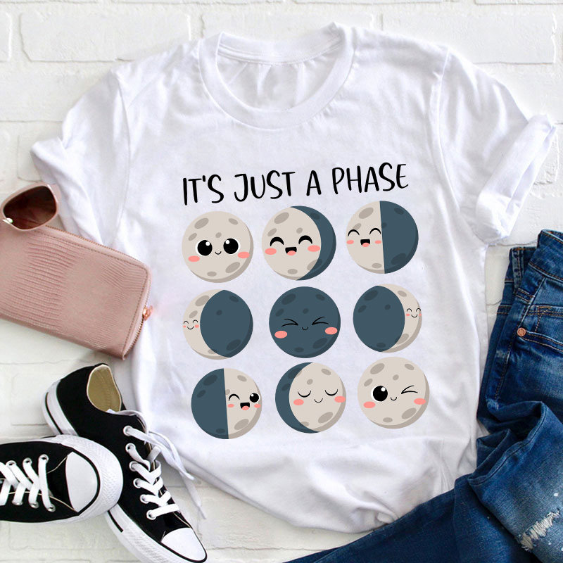 It's Just A Phase Teacher T-Shirt