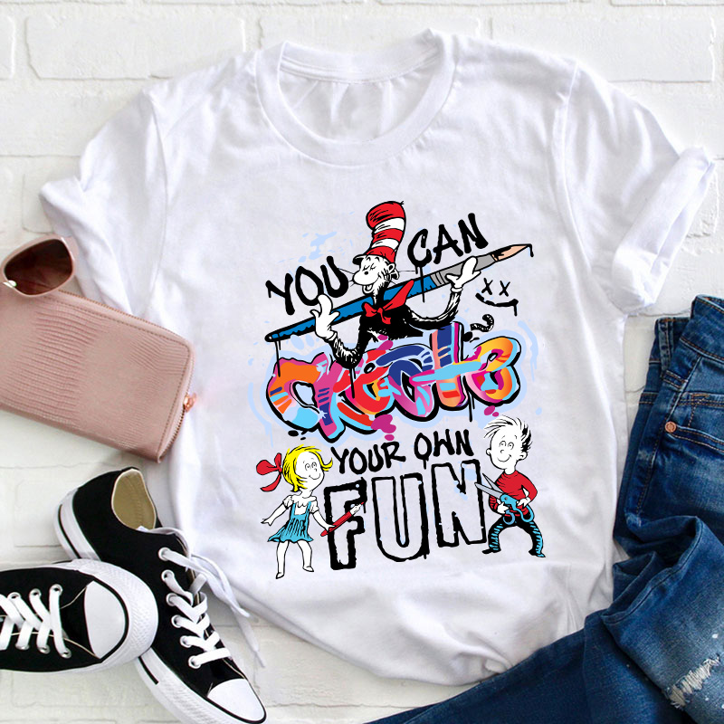 You Can Create Your Own Fun TeacherT-Shirt