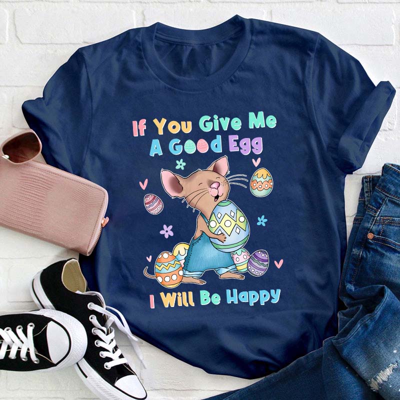If You Give Me A Good Egg I Will Be Happy Teacher T-Shirt