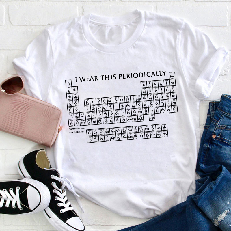 I Wear This Shirt Periodically Teacher T-Shirt