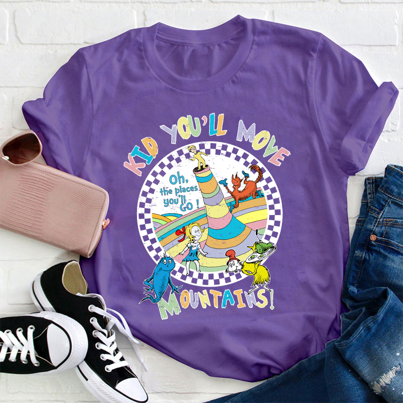 Kid You'll Move Mountains Teacher T-Shirt