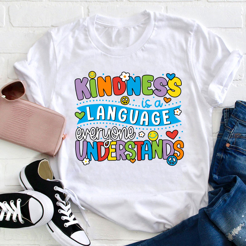 Kindness Is A Language Everyone Understands Teacher T-Shirt