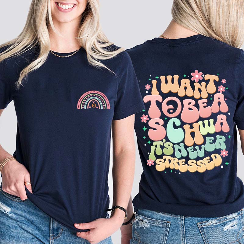 I Want to Be a Schwa It’s Never Stressed Teacher Two Sided T-Shirt