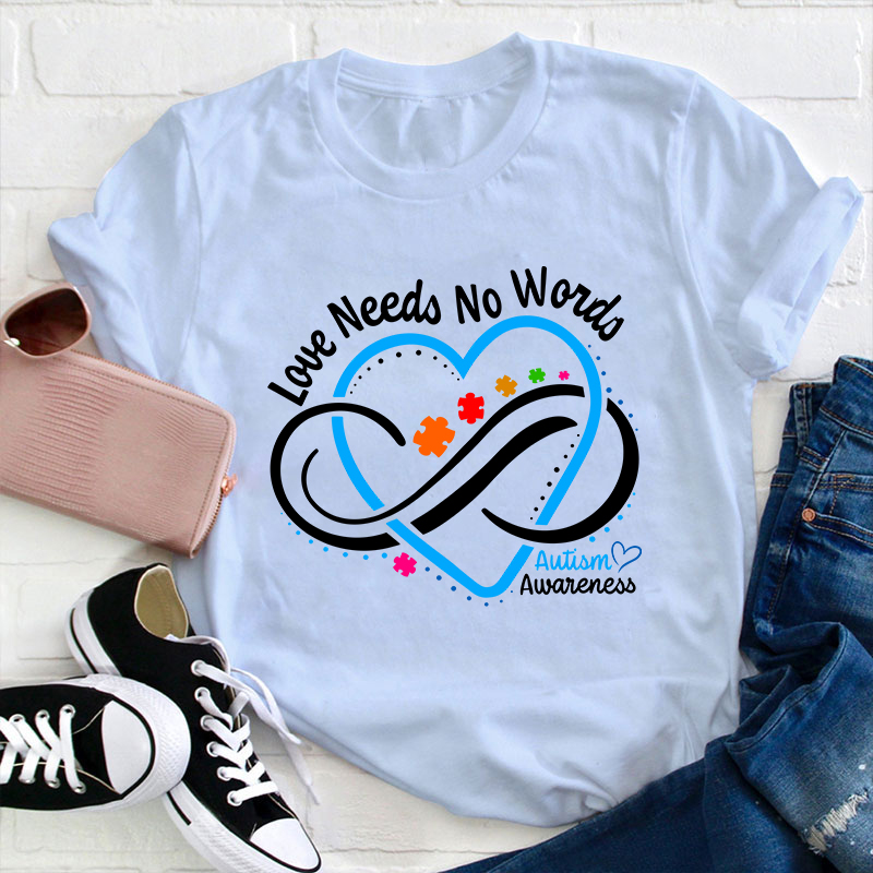 Love Needs No Words Autism Awareness Teacher T-Shirt