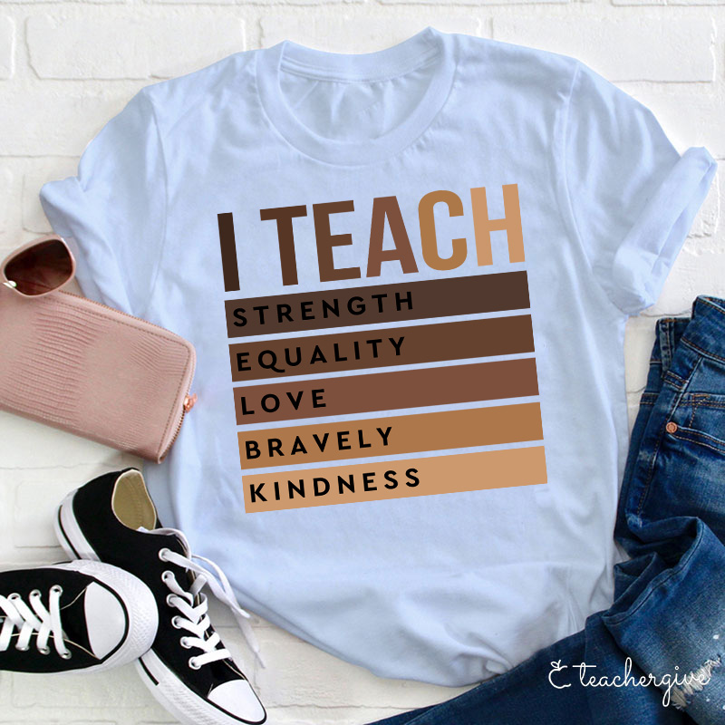 I Teach Strength Equality Love Bravery Kindness Teacher T-Shirt