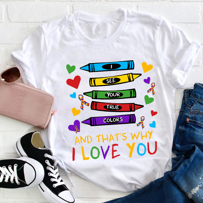 I See Your True Colors And That's Why I Love You Teacher T-Shirt