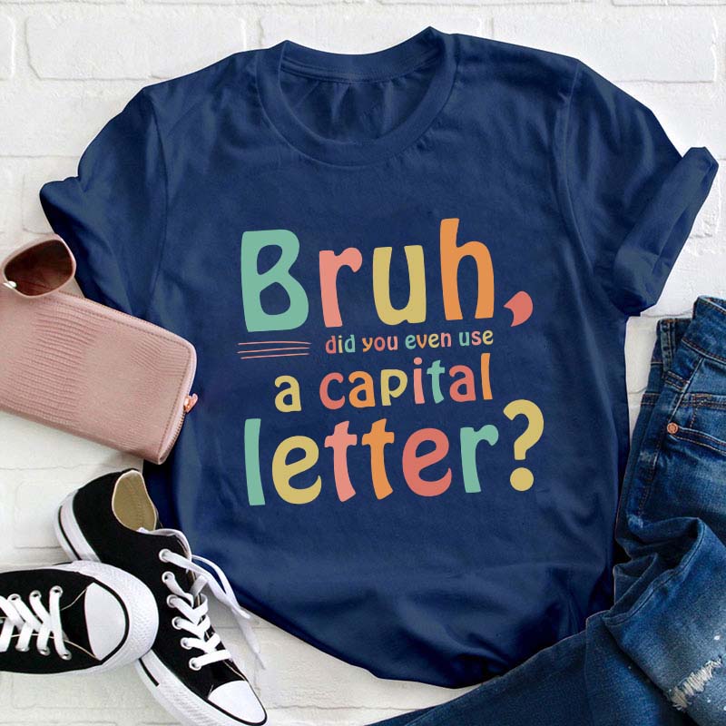 Bruh Did You Even Use A Capital Letter Teacher T-Shirt