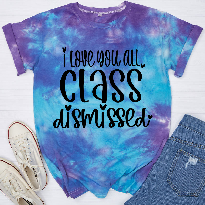 I Love You All Class Dismissed Teacher Tie-dye T-Shirt