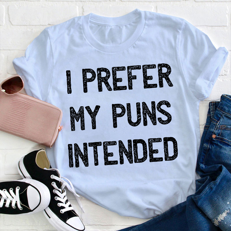 I Prefer My Puns Intended Teacher T-Shirt