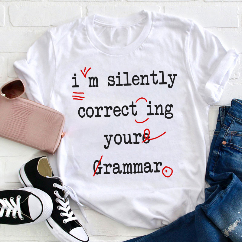 I'm Silently Correcting Your Grammar Teacher T-Shirt