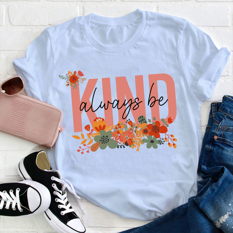 Flower Always Be Kind Teacher T-Shirt