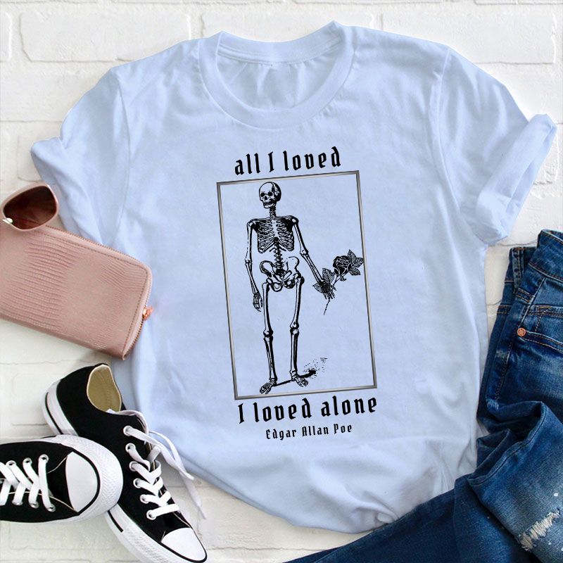All I Loved I Loved Alone Teacher T-Shirt