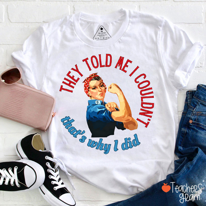 They Told Me I Couldn't That's Why I Did Teacher T-Shirt