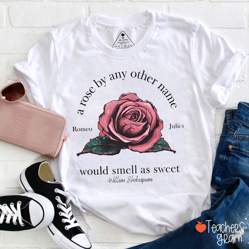 A Rose By Any Other Name Would Smell As Sweet Teacher T-Shirt
