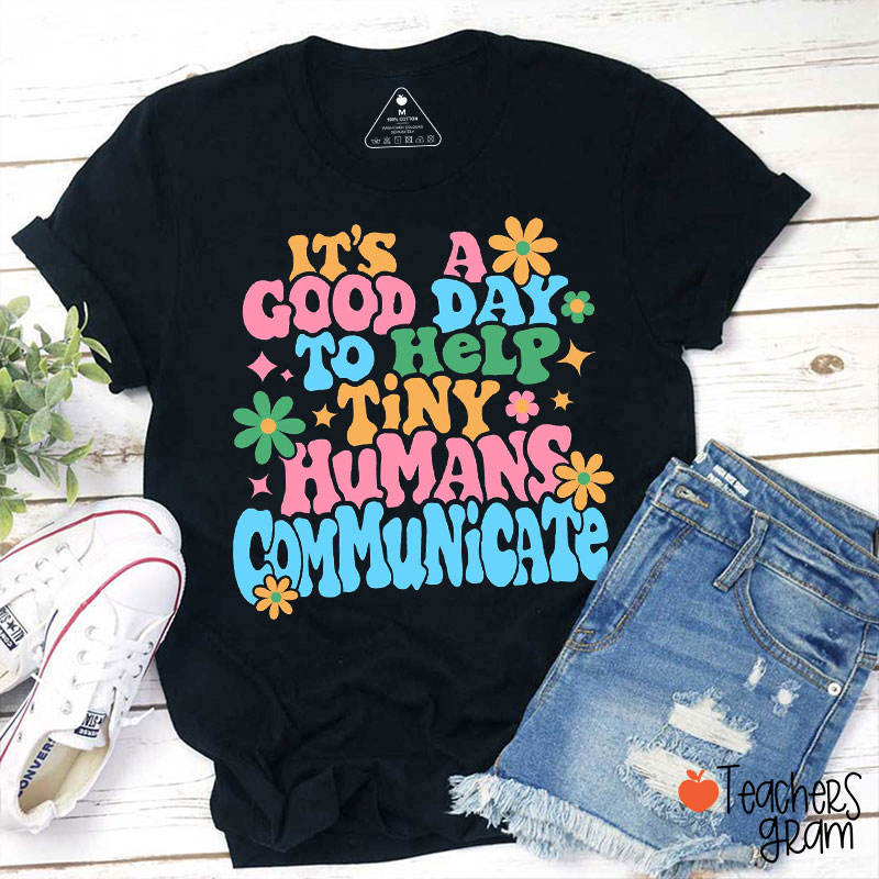 It's A Good Day To Help Tiny Humans To Communicate Teacher T-Shirt
